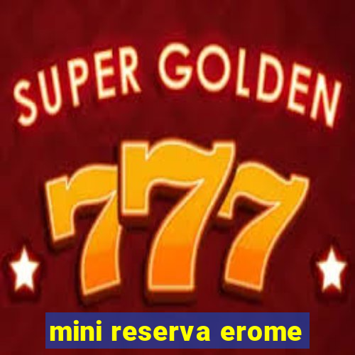 mini reserva erome